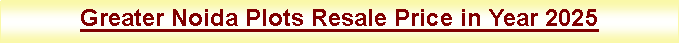Text Box: Greater Noida Plots Resale Price in Year 2025